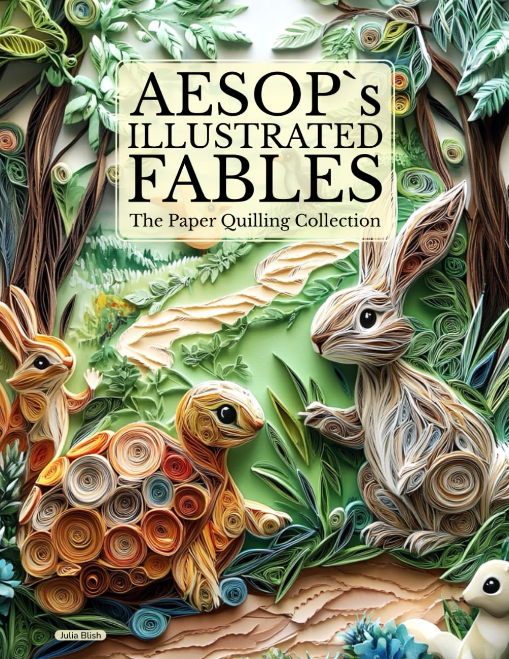 Aesop’s Illustrated Fables: The Paper Quilling Collection: Unfolding Classic Tales with Creativity and Craft cover