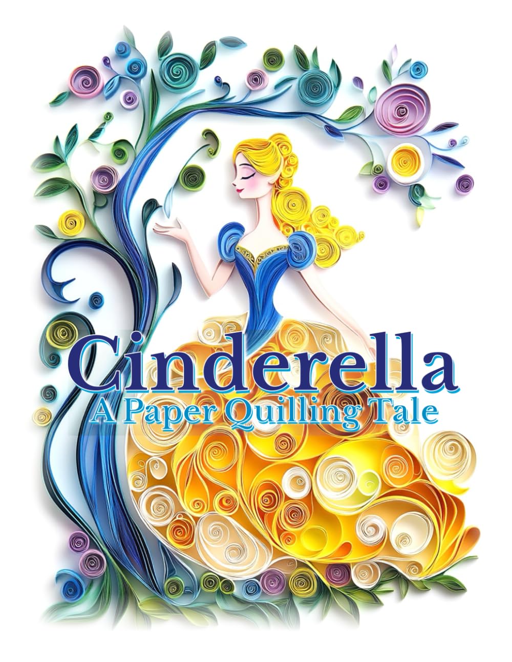 Cinderella A Paper Quilling Tale: A Classic Fairytale Reimagined with Stunning Paper Quilling Art cover