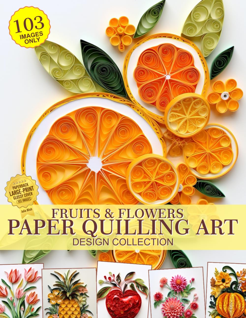 Fruits and Flowers Paper Quilling Art Design Collection of Images Only: Paper Crafting Quilling cover