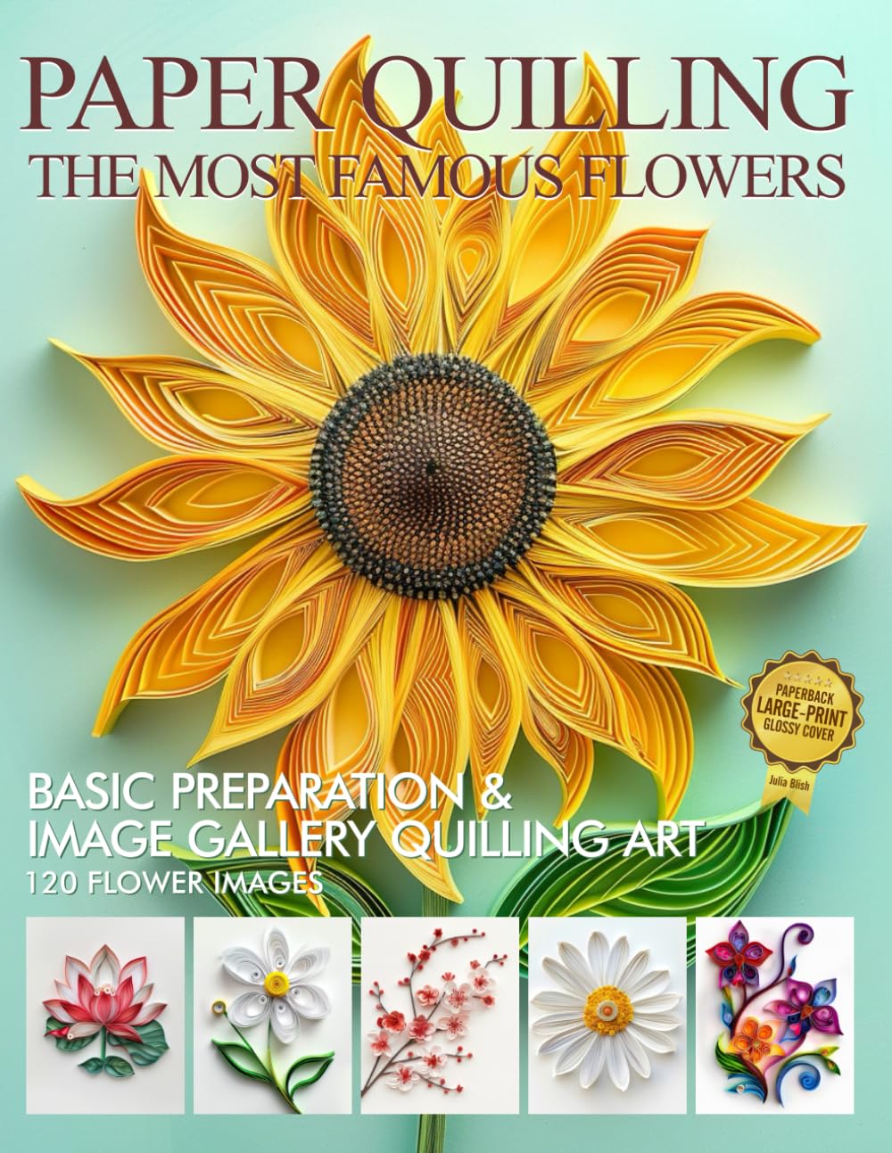 Paper Quilling The Most Famous Flowers: Basic Preparation and Image Gallery Quilling Art cover
