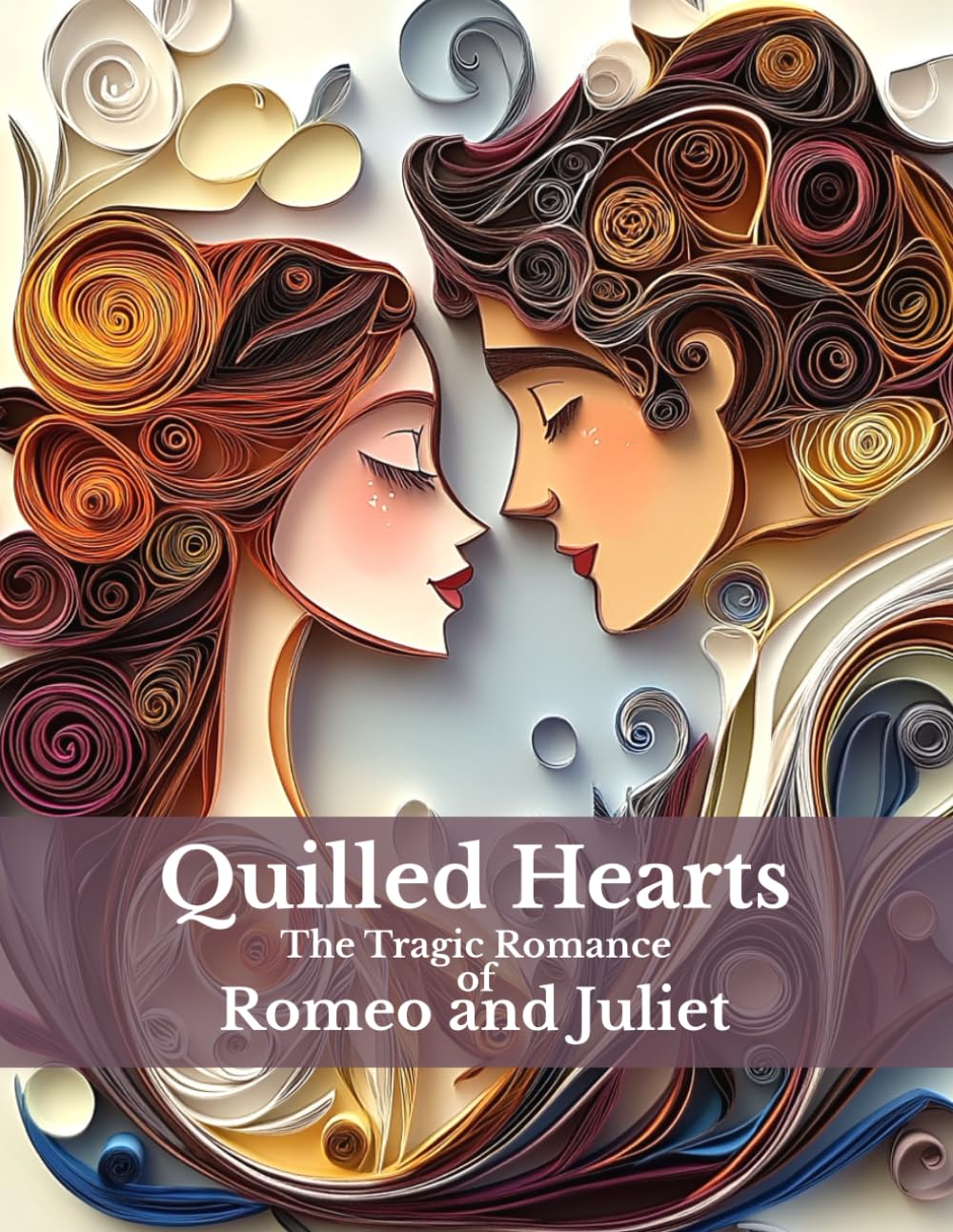 Quilled Hearts The Tragic Romance of Romeo and Juliet: A Paper-Quilled Retelling of Shakespeare's Timeless Love Story cover