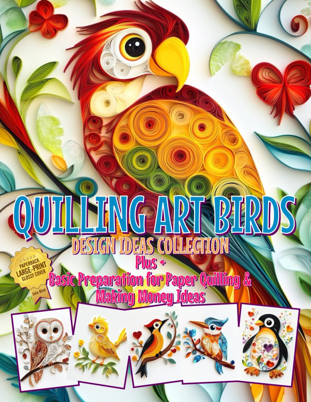 Quilling Art Birds Design Ideas Collection: Plus Basic Preparation for Paper Quilling & Making Money Ideas cover