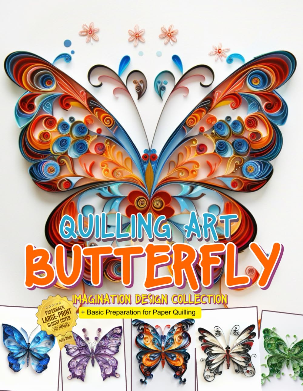 Quilling Art Butterfly Imagination Design Collection: Basic Preparation for Paper Quilling and Image Gallery cover