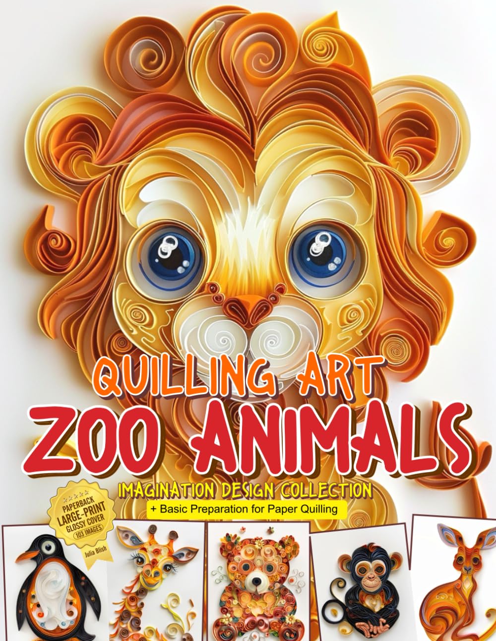 Quilling Art Zoo Animals Imagination Design Collection: Basic Preparation for Paper Quilling and Image Gallery cover