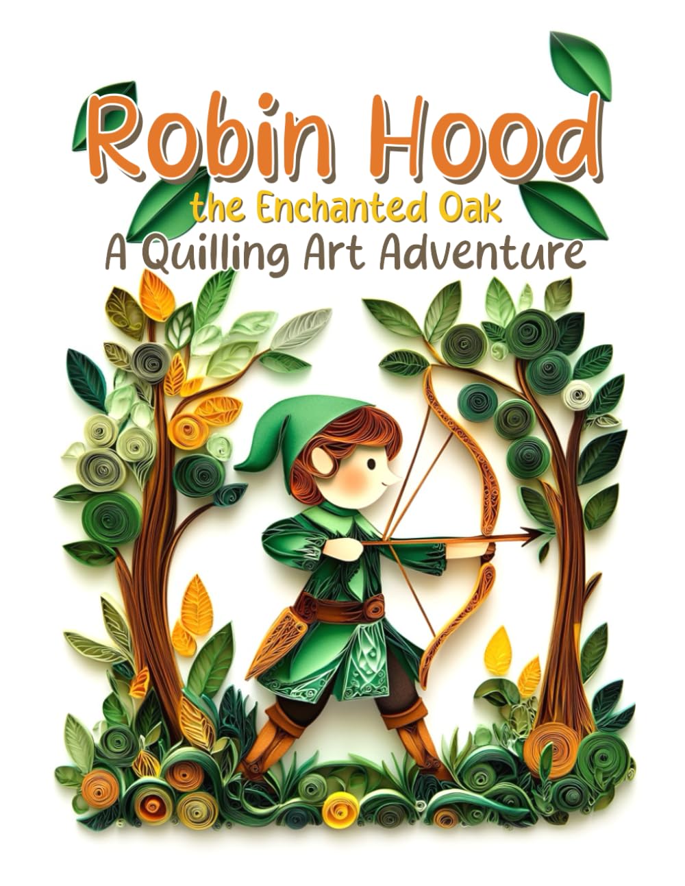 Robin Hood and the Enchanted Oak A Quilling Art Adventure: A Classic Tale of Magic and Treasure in Sherwood Forest, Illustrated with Beautiful Paper Quilling Art cover