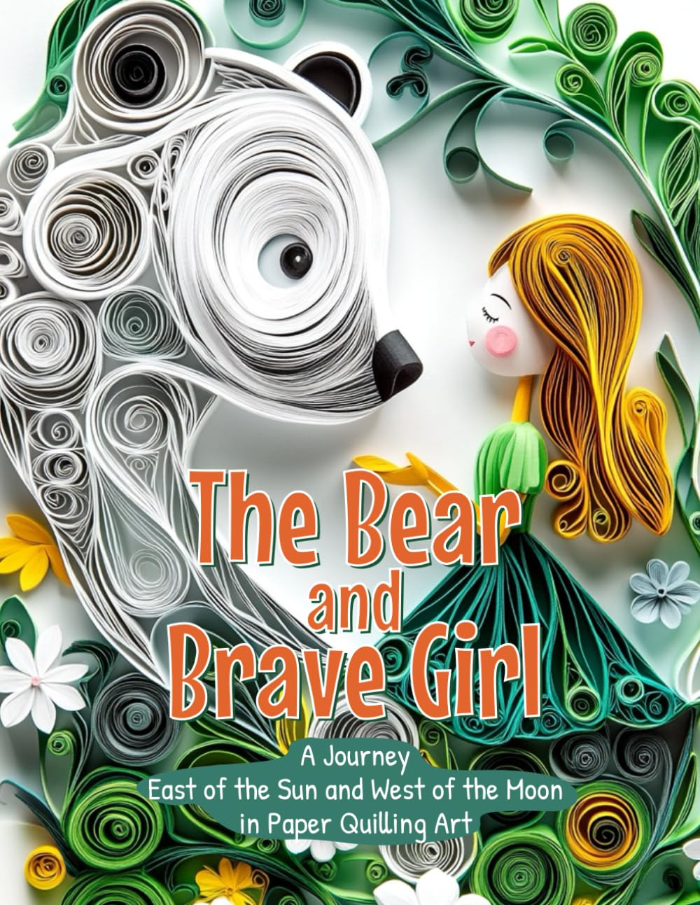 The Bear and the Brave Girl: A Journey East of the Sun and West of the Moon in Paper Quilling Art cover